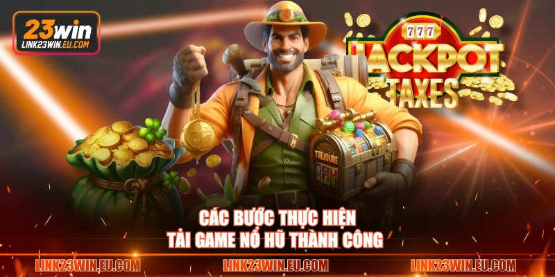 Các bước thực hiện tải game nổ hũ thành công 