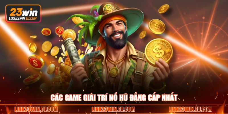 Các game giải trí nổ hũ đẳng cấp nhất 