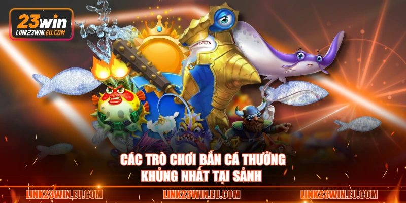 Các trò chơi bắn cá thưởng khủng nhất tại sảnh 