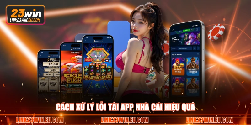Cách xử lý lỗi tải app nhà cái hiệu quả