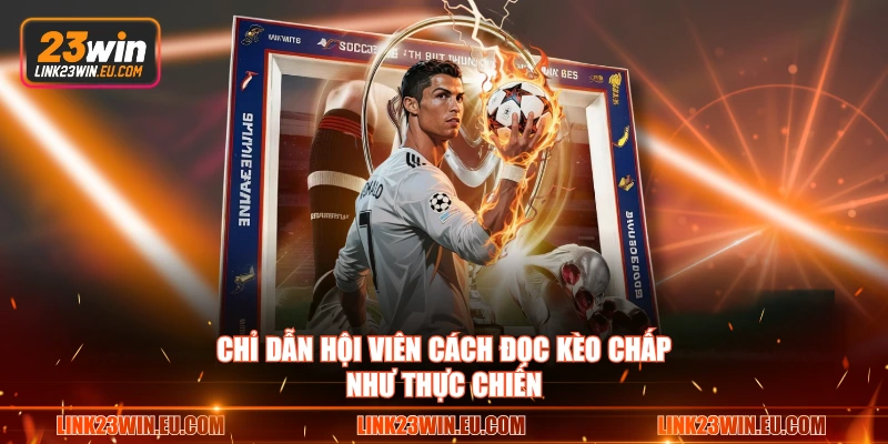 Chỉ dẫn hội viên cách đọc kèo chấp như thực chiến
