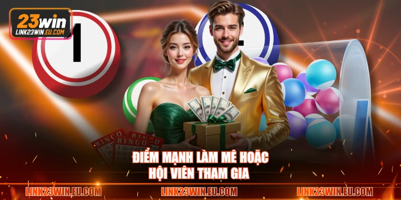 Điểm mạnh làm mê hoặc hội viên tham gia
