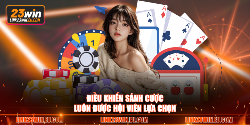Điều khiến sảnh cược luôn được hội viên lựa chọn
