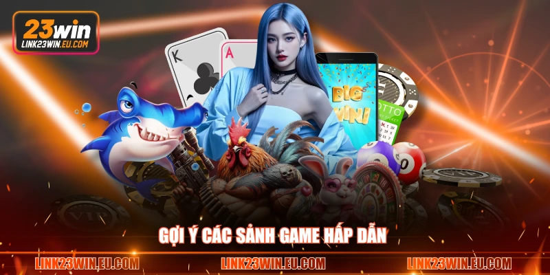 Gợi ý các sảnh game hấp dẫn