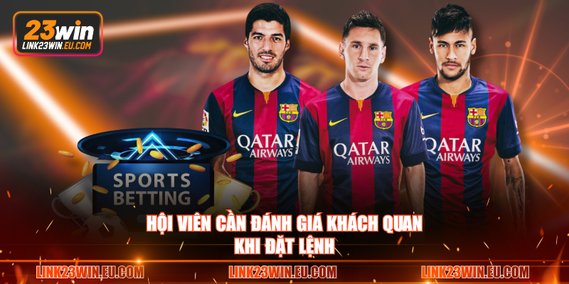 Hội viên cần đánh giá khách quan khi đặt lệnh