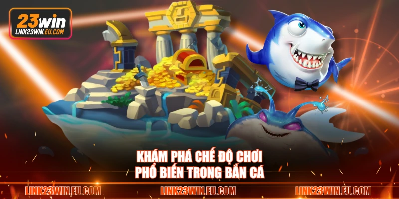 Khám phá chế độ chơi phổ biến trong bắn cá