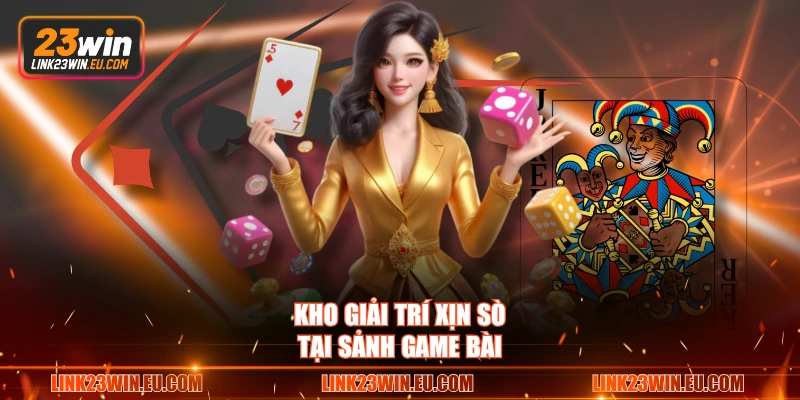 Kho giải trí xịn sò tại sảnh game bài 