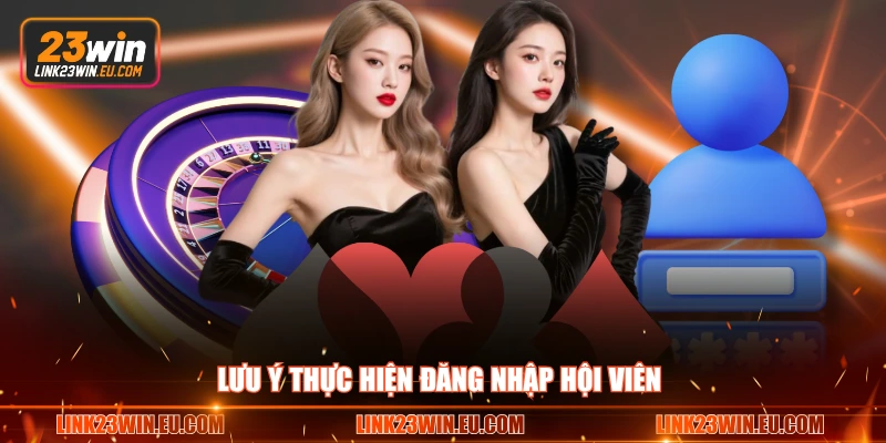 Lưu ý thực hiện đăng nhập hội viên 