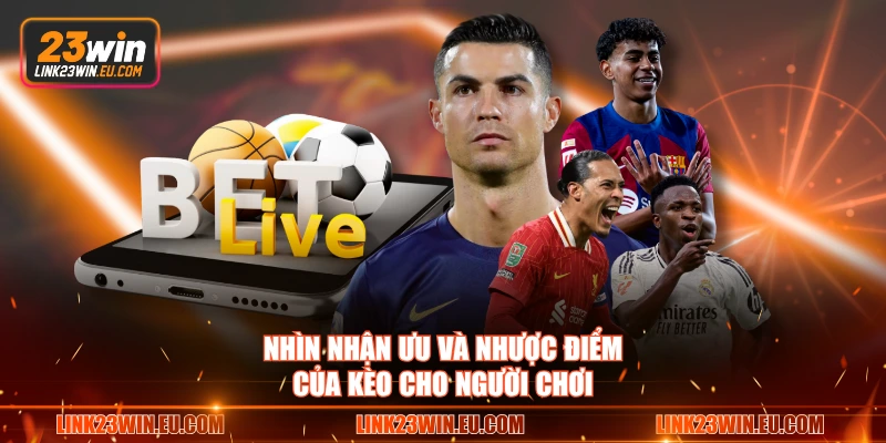Nhìn nhận ưu và nhược điểm của kèo cho người chơi