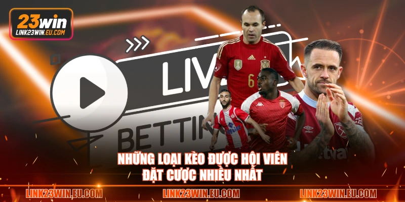 Những loại kèo được hội viên đặt cược nhiều nhất