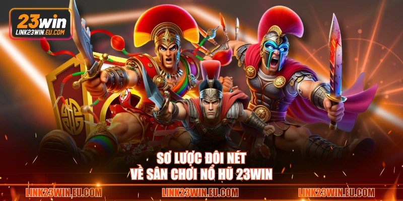 Sơ lược đôi nét về sân chơi nổ hũ 23WIN