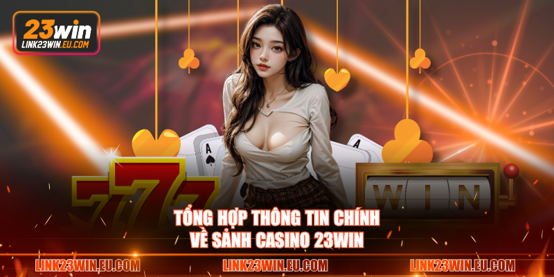 Tổng hợp thông tin chính về sảnh casino 23WIN