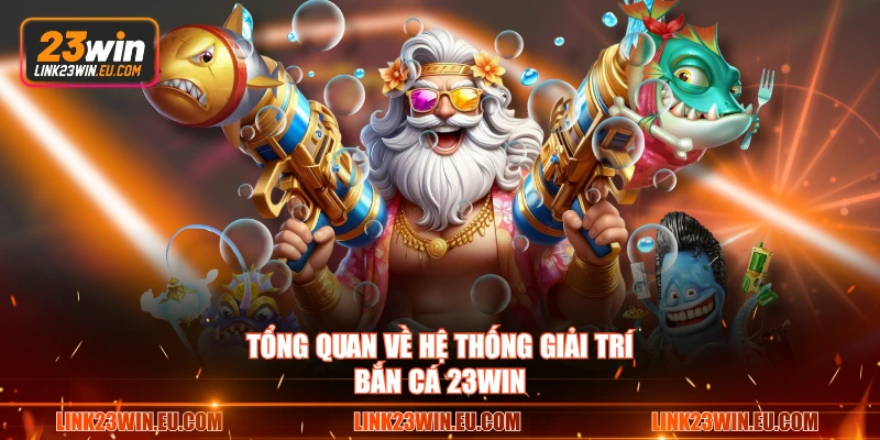 Tổng quan về hệ thống giải trí bắn cá 23WIN