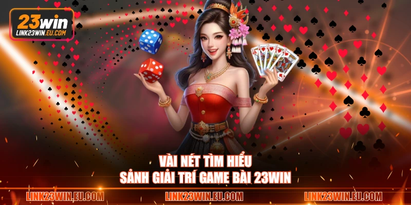 Vài nét tìm hiểu sảnh giải trí game bài 23WIN