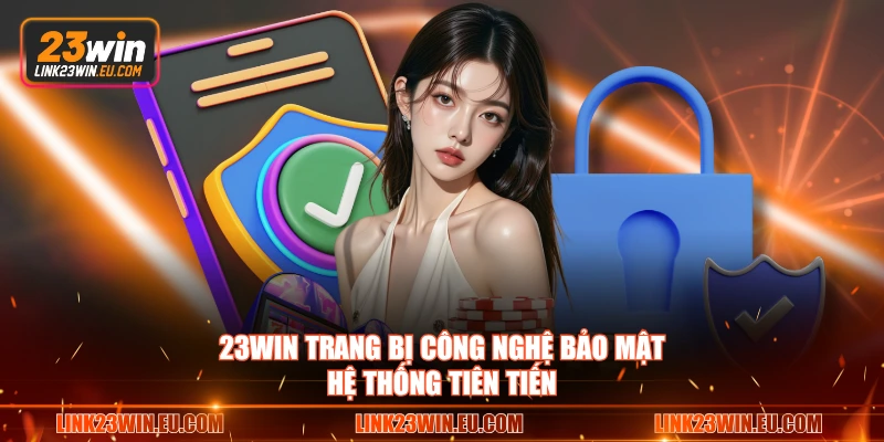 23WIN trang bị công nghệ bảo mật, hệ thống tiên tiến