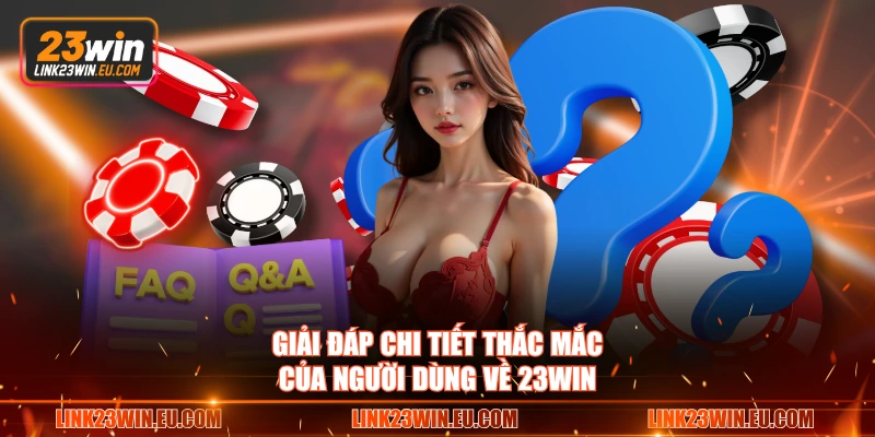 Giải đáp chi tiết thắc mắc của người dùng về 23WIN