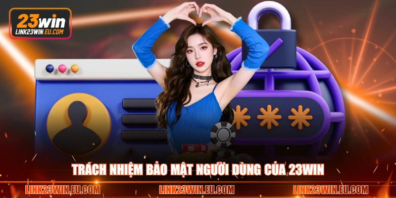 Trách nhiệm bảo mật người dùng của 23WIN