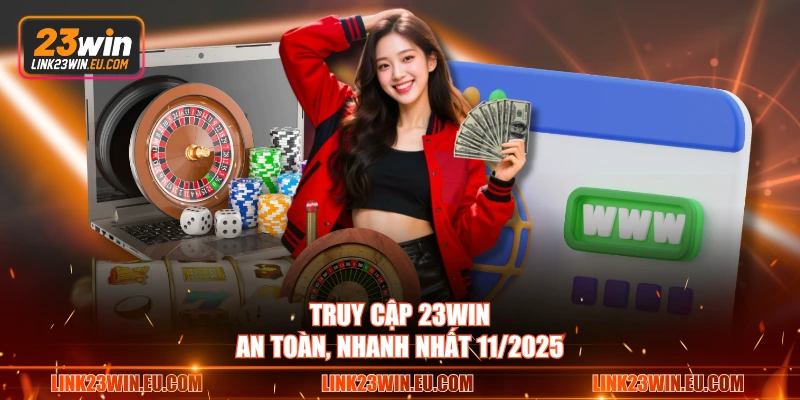 Truy cập 23WIN an toàn, nhanh nhất 11/2025